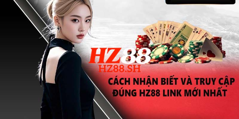 HZ88 | Link Trang Chủ HZ88.COM Chính Thức T5/2026 Uy Tín #1 8 Link truy cập trang chủ HZ88 chính thức, an toàn và không bị chặn 2026