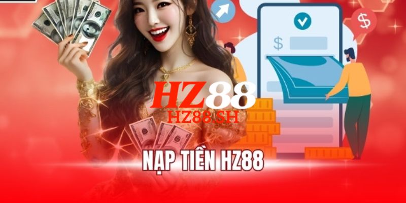 HZ88 | Link Trang Chủ HZ88.COM Chính Thức T5/2026 Uy Tín #1 17 Quy trình 4 bước hướng dẫn cách nạp tiền HZ88 đơn giản